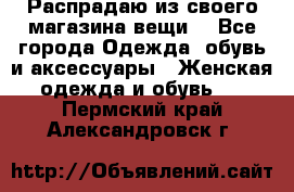 Распрадаю из своего магазина вещи  - Все города Одежда, обувь и аксессуары » Женская одежда и обувь   . Пермский край,Александровск г.